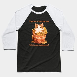 A cat crawls out of a packet of chips: I got out of the chip bag. What's your superpower? Baseball T-Shirt